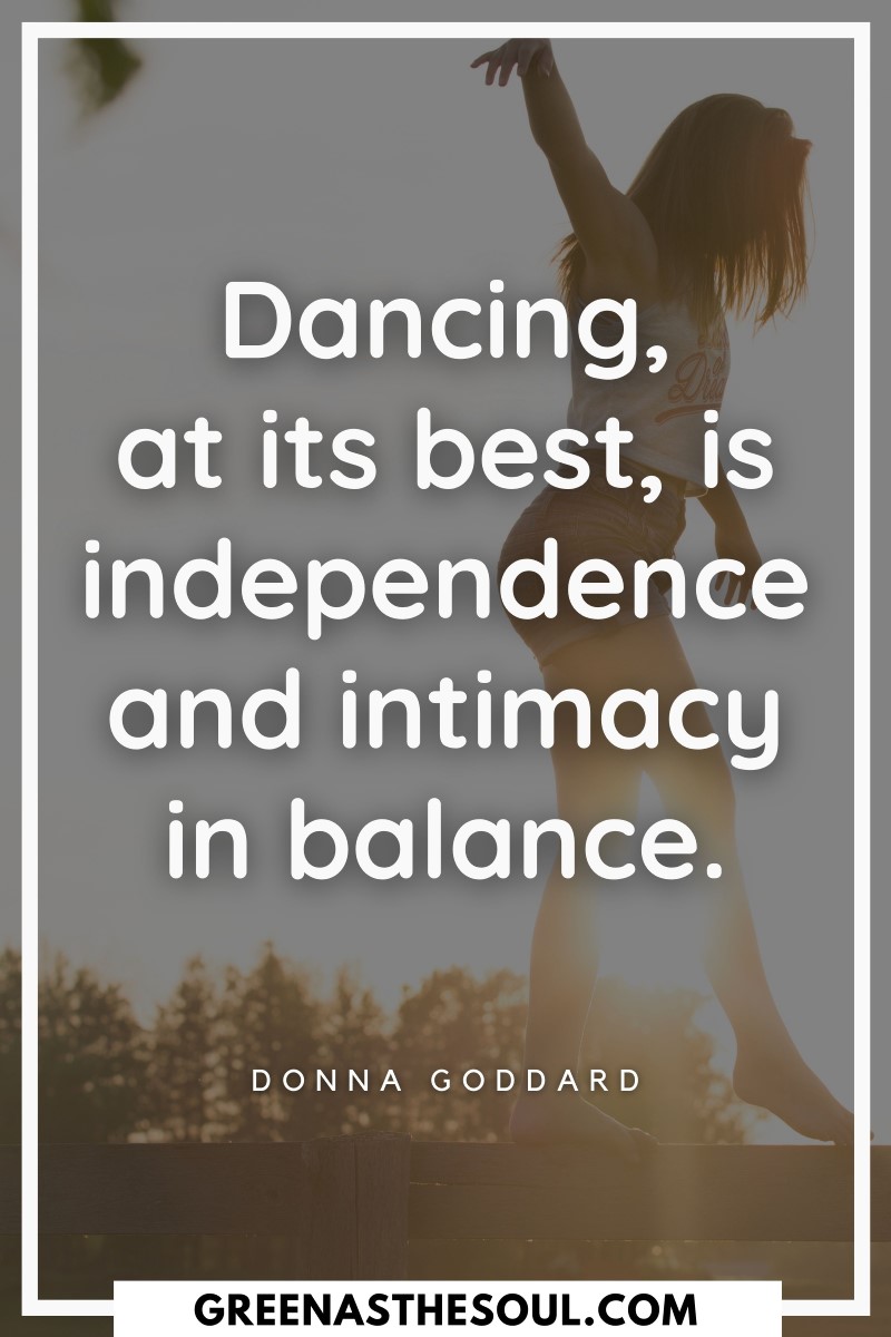 Quotes about Dancing - Dancing, at its best, is independence and intimacy in balance - Green as the Soul