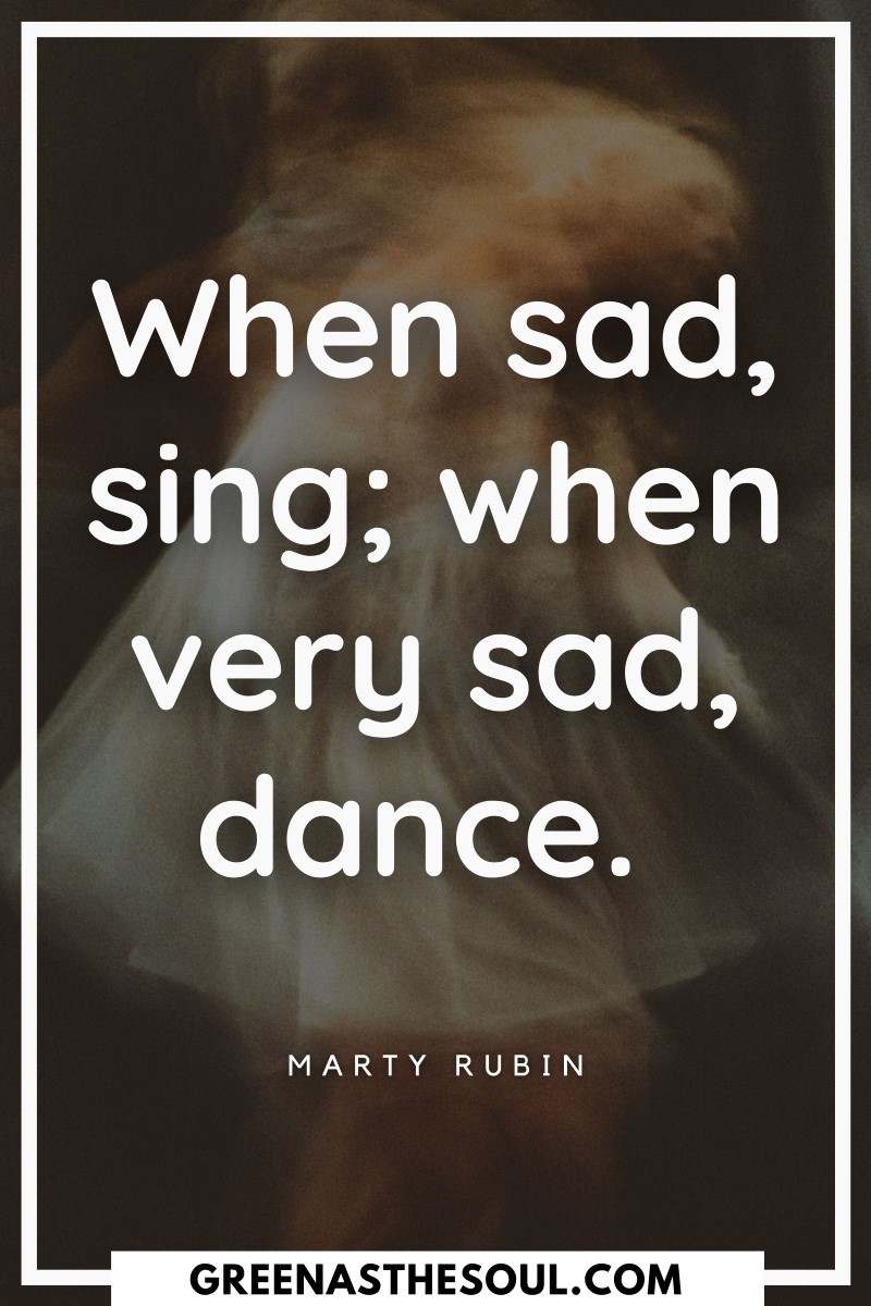 Quotes about Dancing - When sad, sing; when very sad, dance - Green as the Soul