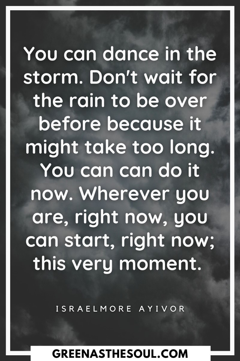 Quotes about Dancing - You can dance in the storm. Don't wait for the rain to be over before because it might take too long. You can can do it now - Green as the Soul