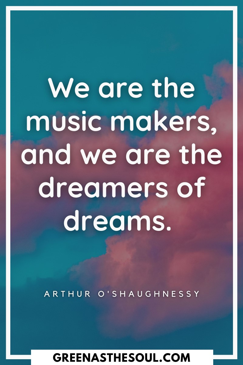 Quotes about Music - We are the music makers, and we are the dreamers of dreams - Green as the Soul