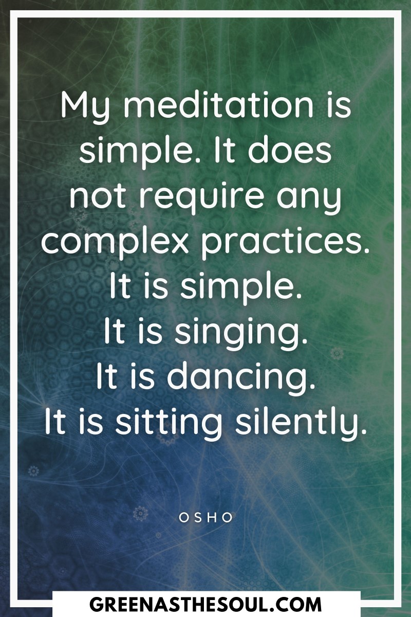 Quotes about Singing - My meditation is simple. It does not require any complex practices. It is simple. It is singing. It is dancing. It is sitting silently - Green as the Soul