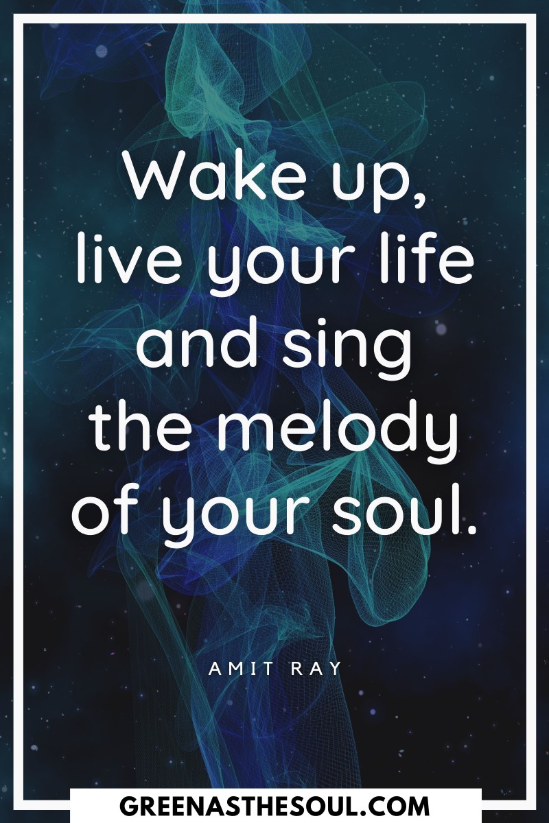 Quotes about Singing - Wake up, live your life and sing the melody of your soul - Green as the Soul