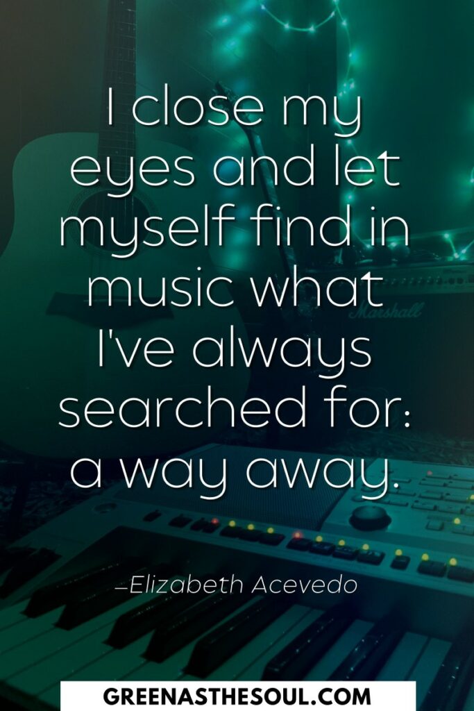 I close my eyes and let myself find in music what I've always searched for a way away - Green as the Soul