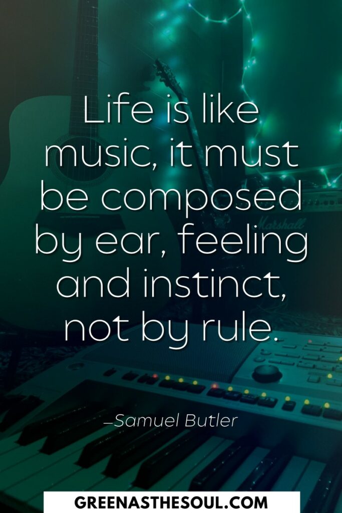 Life is like music, it must be composed by ear, feeling and instinct, not by rule - Green as the Soul