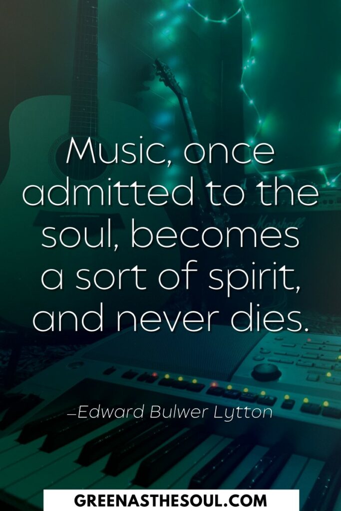 Music, once admitted to the soul, becomes a sort of spirit, and never dies - Green as the Soul